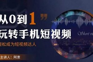 阿衷《从0到1玩转手机短视频》：从前期拍摄到后期剪辑的实战教学