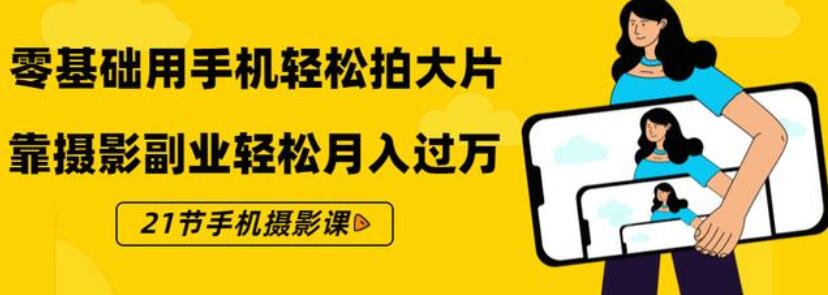 杨精坤·零基础用手机轻松拍大片：21节手机摄影课，靠摄影副业轻松月入过万插图