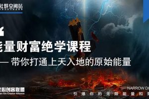 【能量财富绝学课程】带你打通上天入地的原始能量，引爆你的财富