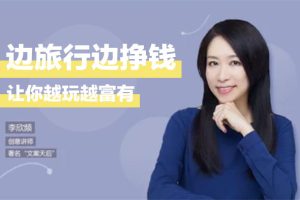 李欣频《边旅行边挣钱秘诀》：文案天后李欣频，让你越玩越富有