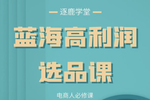 逐鹿《蓝海高利润选品课》：电商人必修课，打造强有力的选品思维能力