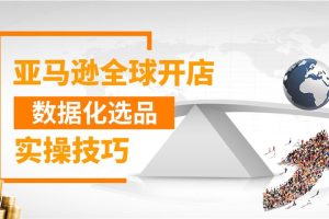 亚马逊全球开店数据化选品实操技巧：百聚汇商学院院长亲授，18年跨境电商运营经验分享