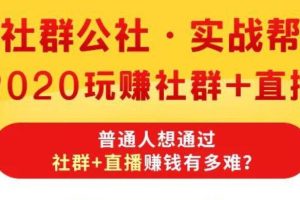 2020玩转社群+直播：社情公社·实战帮，被100000+学员验证有效的社群+直播运营打法