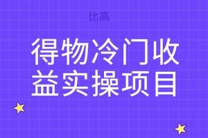 比高《得物冷门收益实操项目》：适合宝妈的兼职副业项目