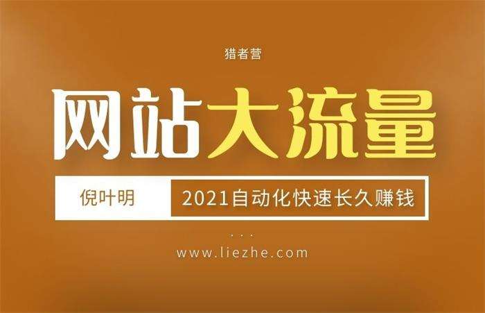 猎者营·倪叶明《大流量网站赚钱项目2021》：2021年自动化快速长久赚钱插图