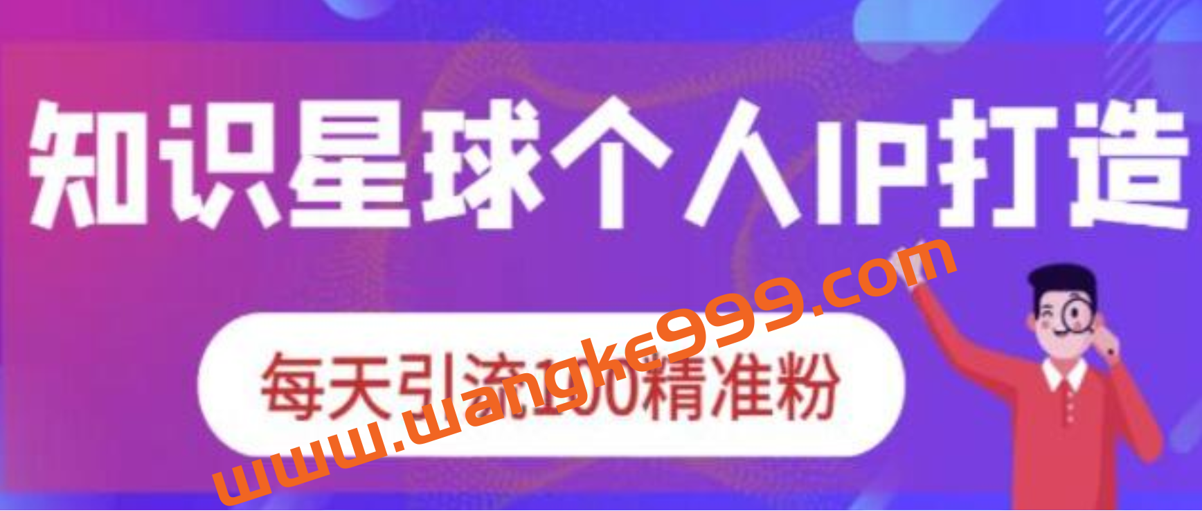 《知识星球个人IP打造系列课程》每天引流100精准粉插图