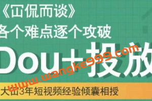 大冚《Dou+投放破局起号是关键》各个难点逐个击破，快速起号