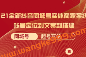 抗争哥·2021全新抖音同城号实体商家系统课，全程剖析同城号起号玩法