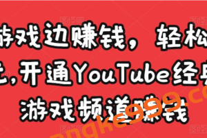 边玩游戏边赚钱，轻松月入1万美元，开通YouTube经典单机游戏频道赚钱