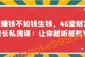 忙赚钱不如钱生钱，46堂财富增长私房课：让你越听越有钱