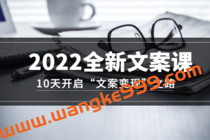 2022全新文案课：10天开启“文案变现”之路~从0基础开始学（价值399）