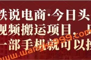 小铁说电商·今日头条中视频搬运项目，只需要一部手机就可以操作