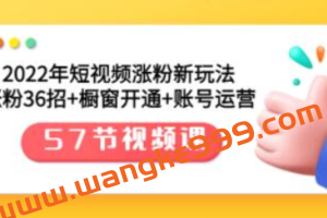 《短视频涨粉新玩法》涨粉36招+橱窗开通+账号运营