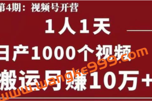 起航哥视频号第四期：1人1天日产1000个视频，搬运月赚10万+