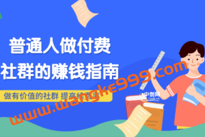 男儿国付费文章《普通人做付费社群的赚钱指南》做有价值的社群，提高续费率