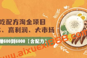 小吃配方淘金项目：0成本高利润大市场，一天赚600到6000