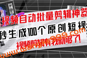 【原创神器】短视频全自动一键剪辑视频，一秒生成100个原创视频(软件+视频)