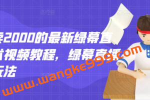 外面卖2000的最新绿幕直播技术视频教程，绿幕直播变现玩法