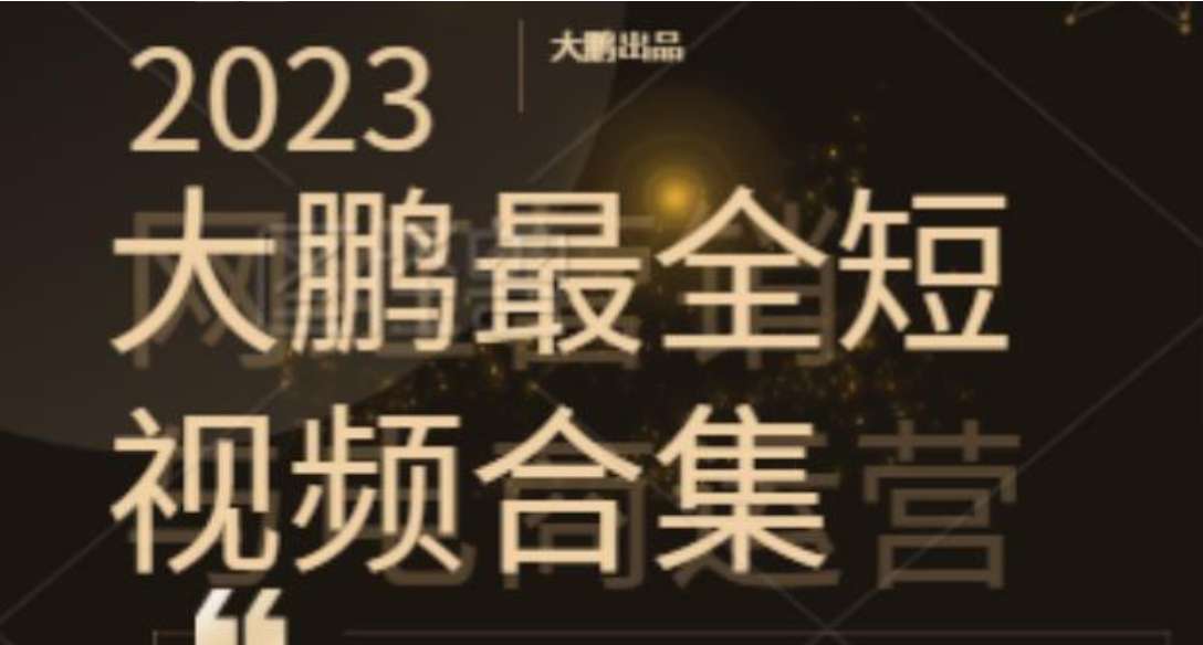 2023大鹏短视频运营最全合集适合0基础小白，短视频潮流热浪等你加入插图