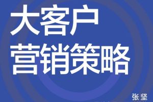 【湛庐精读】张坚·大客户营销策略·中阶篇（大客户销售成长之路）