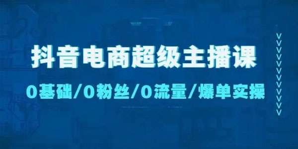 抖音电商超级主播课：0基础/0粉丝/0流量/爆单实操插图