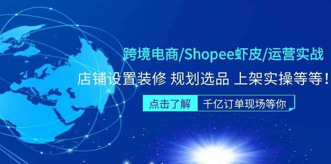 跨境电商/Shopee虾皮/运营实战训练营：店铺设置装修 规划选品 上架实操等等插图