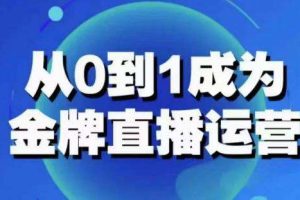 从0-1成为金牌直播运营：账号运营策略，加速账号成长，综合提升运营技能