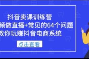 川流-老师卖课3天训练营，包含​老师做直播+短视频常见的64个问题，教你玩转抖音电商系统