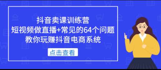 川流-老师卖课3天训练营，包含​老师做直播+短视频常见的64个问题，教你玩转抖音电商系统插图