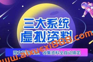 三大系统帮你运营虚拟资料项目，图文视频资料全自动搞定，不用动手日赚800