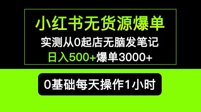 小红书无货源爆单实测从0起店无脑发笔记爆单3000+长期项目可多店插图