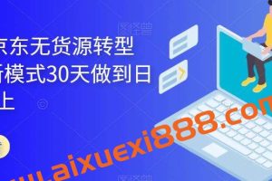 2023年京东无货源转型方案，新模式30天做到日销1万以上