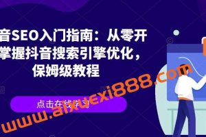 抖音SEO入门指南：从零开始掌握抖音搜索引擎优化，保姆级教程