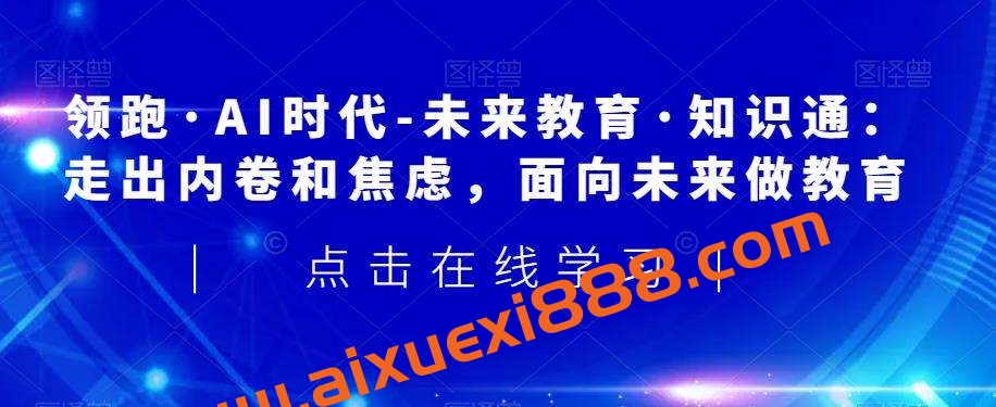 领跑·AI时代-未来教育·知识通：走出内卷和焦虑，面向未来做教育插图