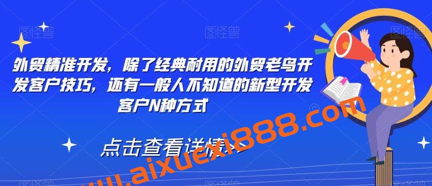 外贸精准开发，除了经典耐用的外贸老鸟开发客户技巧，还有一般人不知道的新型开发客户N种方式插图