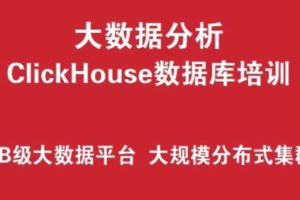 ClickHouse数据库培训实战 （PB级大数据分析平台、大规模分布式集群架构）