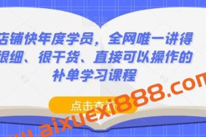 店铺快年度学员，全网唯一讲得很细、很干货、直接可以操作的补单学习课程