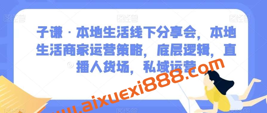 子谦·本地生活线下分享会，本地生活商家运营策略，底层逻辑，直播人货场，私域运营插图