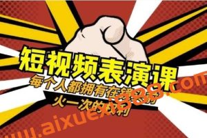 短视频-表演课：每个人都拥有在镜头前火一次的权利（49节视频课）