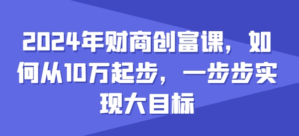 张萌2024年财商创富课，如何从10w起步，一步步实现大目标