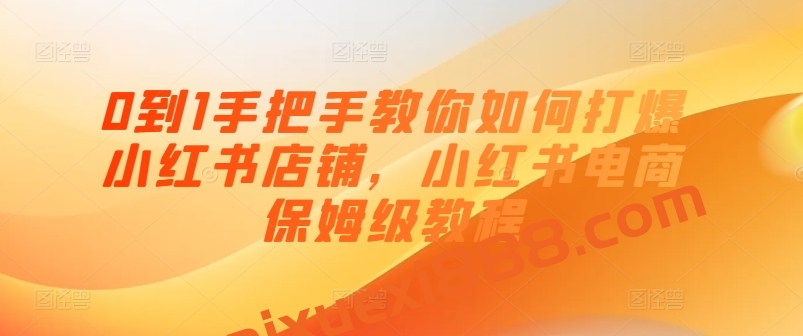 0到1手把手教你如何打爆小红书店铺，小红书电商保姆级教程